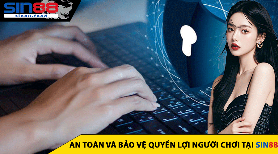 An Toàn Và Bảo Vệ Quyền Lợi Người Chơi Tại SIN88