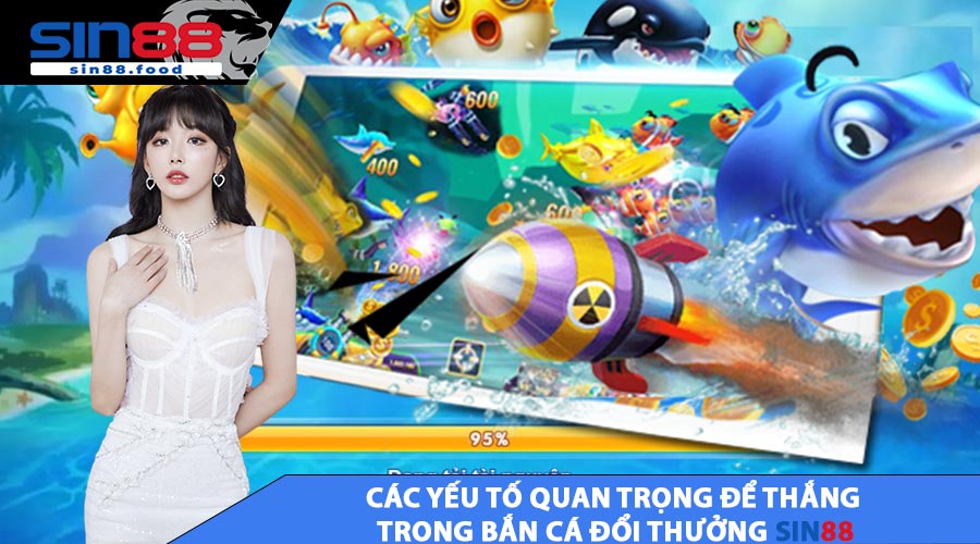 Các Yếu Tố Quan Trọng Để Thắng Trong Bắn Cá Đổi Thưởng SIN88