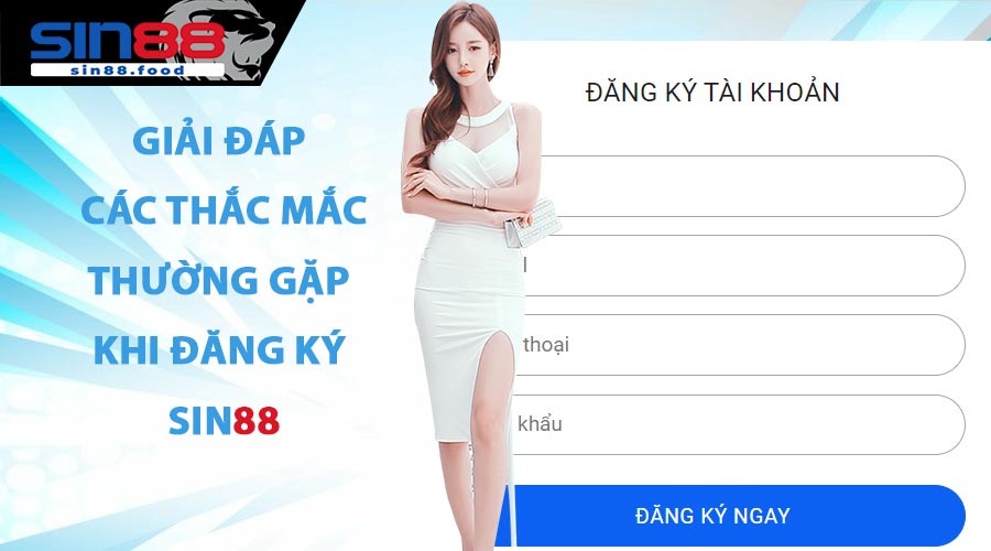 Giải Đáp Các Thắc Mắc Thường Gặp Khi Đăng Ký SIN88