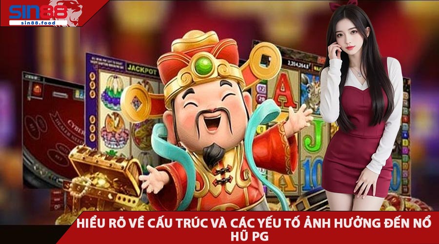 Hiểu Rõ Về Cấu Trúc Và Các Yếu Tố Ảnh Hưởng Đến Nổ Hũ PG