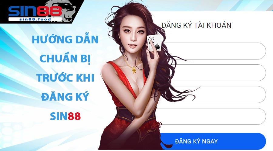 Hướng Dẫn Chuẩn Bị Trước Khi Đăng Ký SIN88