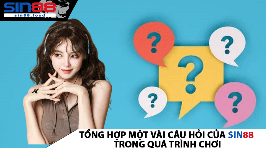 Tổng hợp một vài câu hỏi của SIN88 trong quá trình chơi