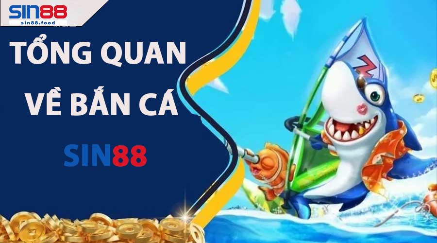 Tổng quan về Bắn Cá SIN88