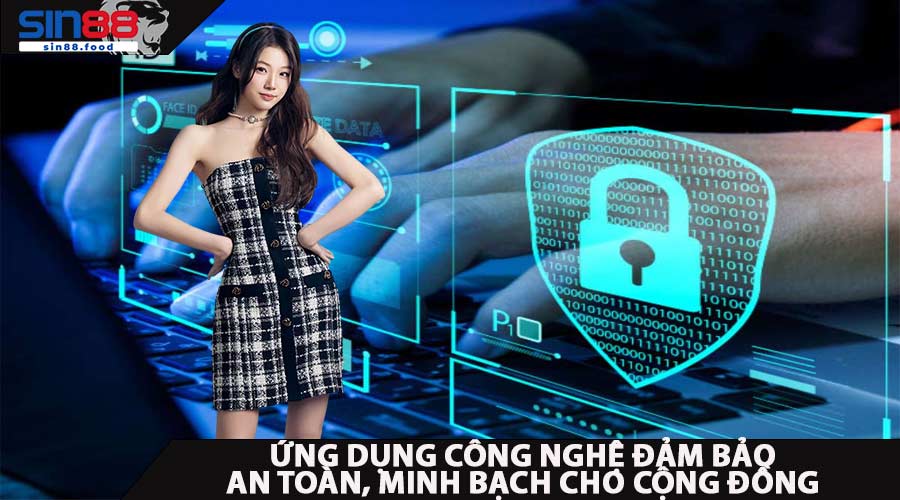 Ứng dụng công nghệ, đảm bảo an toàn, minh bạch cho cộng đồng